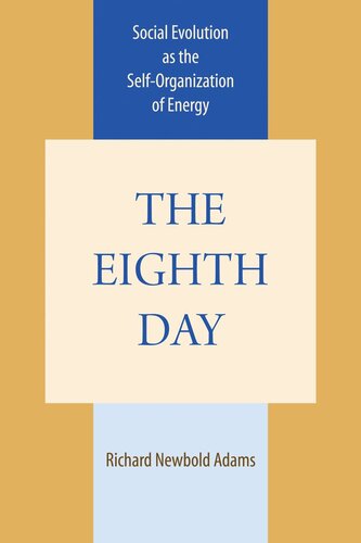 The Eighth Day Social Evolution As The Selforganization Of Energy Richard Newbold Adams