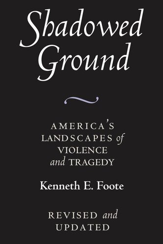 Shadowed Ground Americas Landscapes Of Violence And Tragedy Revised Edition Kenneth E Foote