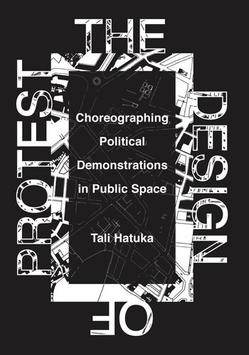 The Design Of Protest Choreographing Political Demonstrations In Public Space Tali Hatuka