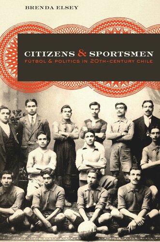 Citizens And Sportsmen Ftbol And Politics In Twentiethcentury Chile Brenda Elsey