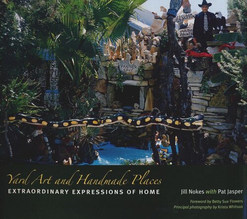 Yard Art And Handmade Places Extraordinary Expressions Of Home Jill Nokes Pat Jasper Betty Sue Flowers Krista Whitson