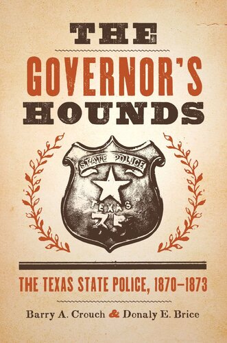 The Governors Hounds The Texas State Police 18701873 Barry A Crouch Donaly E Brice