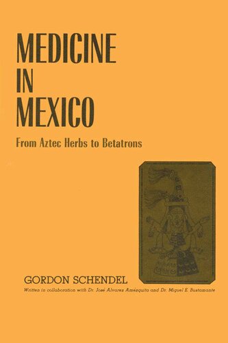 Medicine In Mexico From Aztec Herbs To Betatrons Gordon Schendel Jos Lvarez Amzquita Miguel E Bustamante