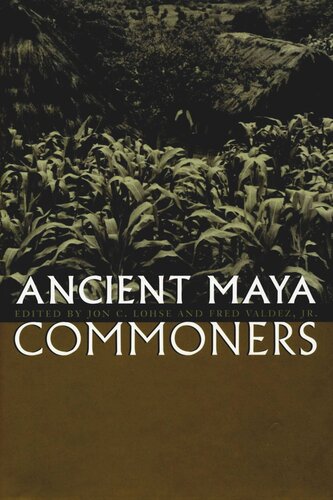 Ancient Maya Commoners Jon C Lohse Editor Fred Valdez Editor