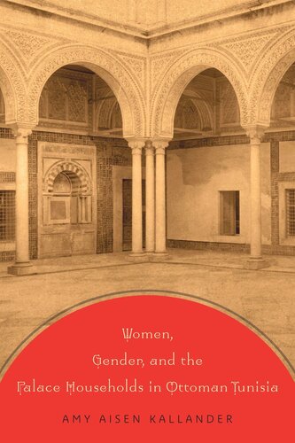 Women Gender And The Palace Households In Ottoman Tunisia Amy Aisen Kallander