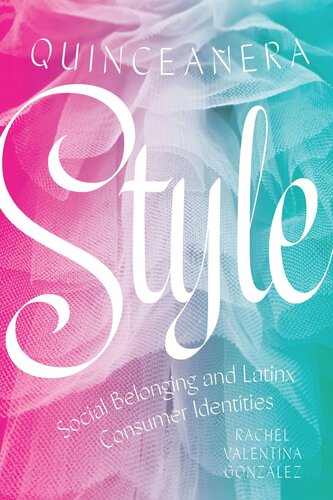 Quinceaera Style Social Belonging And Latinx Consumer Identities Rachel Valentina Gonzlez