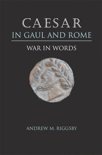 Caesar In Gaul And Rome War In Words Andrew M Riggsby