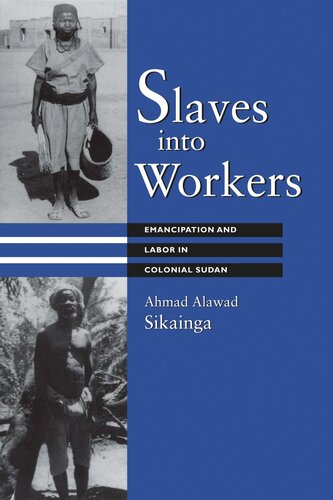 Slaves Into Workers Emancipation And Labor In Colonial Sudan Ahmad Alawad Sikainga