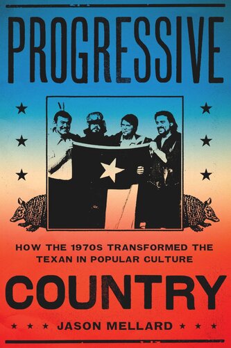 Progressive Country How The 1970s Transformed The Texan In Popular Culture Jason Mellard