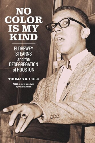 No Color Is My Kind Eldrewey Stearns And The Desegregation Of Houston Thomas R Cole