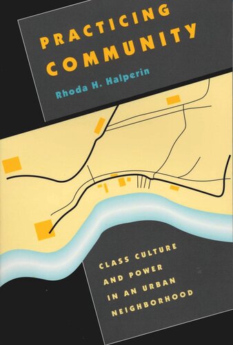 Practicing Community Class Culture And Power In An Urban Neighborhood Rhoda H Halperin