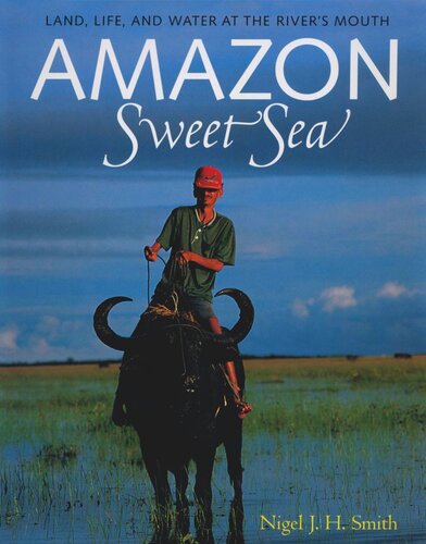 Amazon Sweet Sea Land Life And Water At The Rivers Mouth Nigel J H Smith
