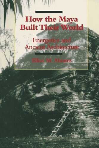 How The Maya Built Their World Energetics And Ancient Architecture Elliot M Abrams
