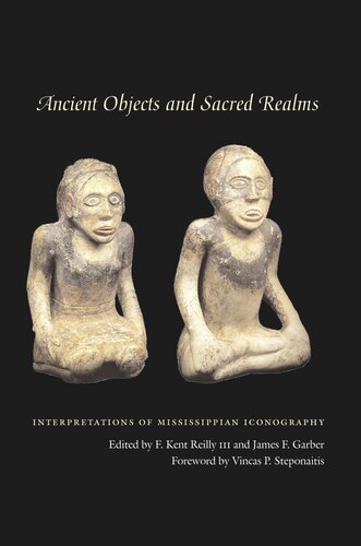 Ancient Objects And Sacred Realms Interpretations Of Mississippian Iconography F Kent Reilly Editor