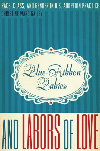 Blueribbon Babies And Labors Of Love Race Class And Gender In Us Adoption Practice Christine Ward Gailey