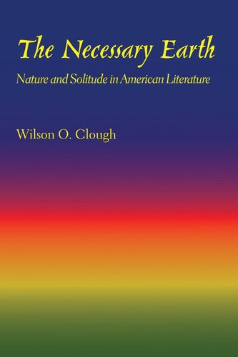 The Necessary Earth Nature And Solitude In American Literature Wilson O Clough