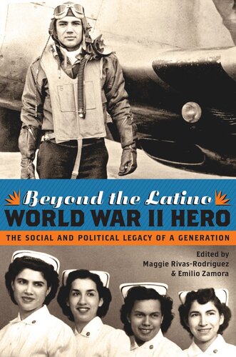 Beyond The Latino World War Ii Hero The Social And Political Legacy Of A Generation Maggie Rivasrodrguez Editor Emilio Zamora Editor