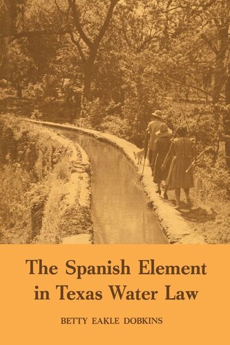 The Spanish Element In Texas Water Law Betty Eakle Dobkins