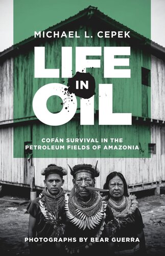 Life In Oil Cofn Survival In The Petroleum Fields Of Amazonia Michael L Cepek Bear Guerra