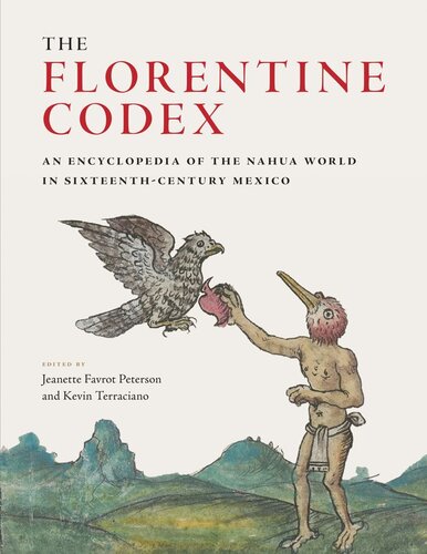 The Florentine Codex An Encyclopedia Of The Nahua World In Sixteenthcentury Mexico Jeanette Favrot Peterson Editor Kevin Terraciano Editor