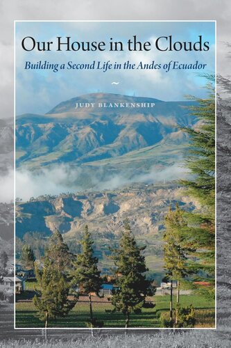 Our House In The Clouds Building A Second Life In The Andes Of Ecuador Judy Blankenship