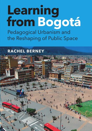 Learning From Bogot Pedagogical Urbanism And The Reshaping Of Public Space Rachel Berney