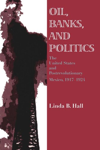 Oil Banks And Politics The United States And Postrevolutionary Mexico 19171924 Linda B Hall