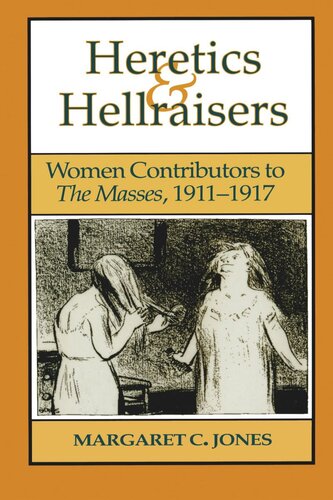 Heretics And Hellraisers Women Contributors To The Masses 19111917 Margaret C Jones