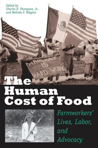 The Human Cost Of Food Farmworkers Lives Labor And Advocacy Charles D Thompson Editor Melinda F Wiggins Editor