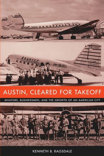 Austin Cleared For Takeoff Aviators Businessmen And The Growth Of An American City Kenneth B Ragsdale