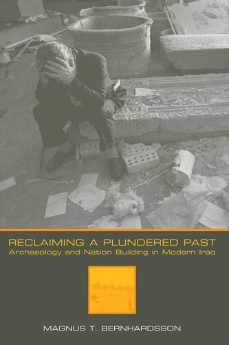 Reclaiming A Plundered Past Archaeology And Nation Building In Modern Iraq Magnus T Bernhardsson