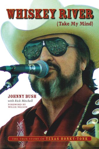 Whiskey River Take My Mind The True Story Of Texas Honkytonk Johnny Bush Rick Mitchell