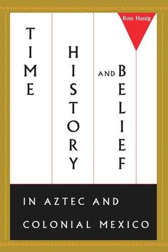 Time History And Belief In Aztec And Colonial Mexico Ross Hassig