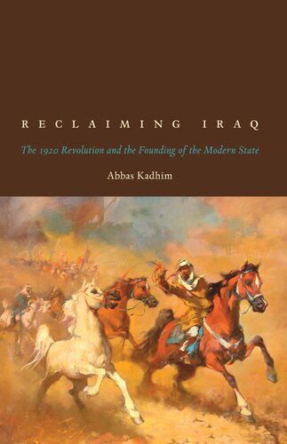 Reclaiming Iraq The 1920 Revolution And The Founding Of The Modern State Abbas Kadhim