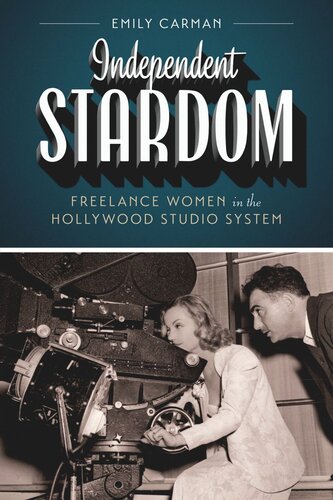 Independent Stardom Freelance Women In The Hollywood Studio System Emily Carman