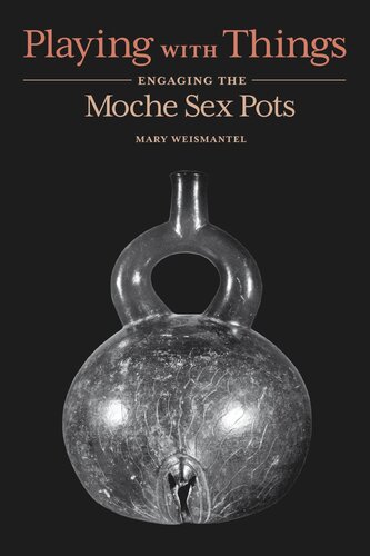 Playing With Things Engaging The Moche Sex Pots Mary Weismantel