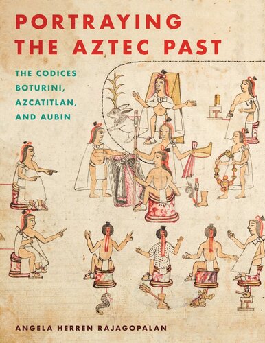 Portraying The Aztec Past The Codices Boturini Azcatitlan And Aubin Angela Herren Rajagopalan