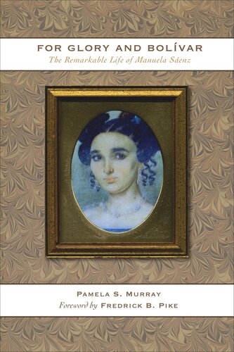 For Glory And Bolvar The Remarkable Life Of Manuela Senz Pamela S Murray Fredrick B Pike