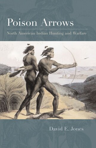 Poison Arrows North American Indian Hunting And Warfare David E Jones