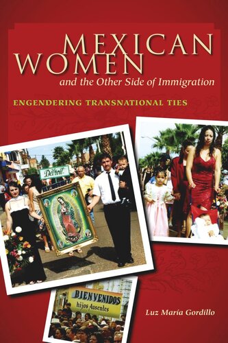 Mexican Women And The Other Side Of Immigration Engendering Transnational Ties Luz Mara Gordillo