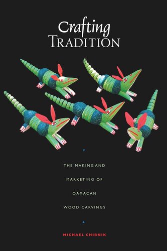 Crafting Tradition The Making And Marketing Of Oaxacan Wood Carvings Michael Chibnik