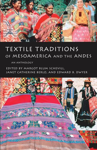 Textile Traditions Of Mesoamerica And The Andes An Anthology Margot Blum Schevill Editor Janet Catherine Berlo Editor Edward B Dwyer Editor
