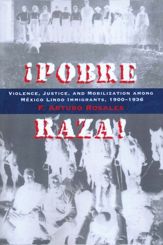 Pobre Raza Violence Justice And Mobilization Among Mxico Lindo Immigrants 19001936 F Arturo Rosales