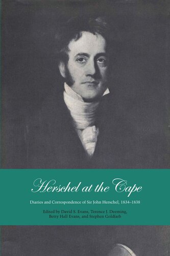 Herschel At The Cape Diaries And Correspondence Of Sir John Herschel 18341838 David S Evans Editor Terence J Deeming Editor Betty Hall Evans Editor Stephen Goldfarb Editor