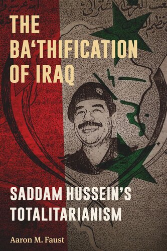 The Bathification Of Iraq Saddam Husseins Totalitarianism Aaron M Faust