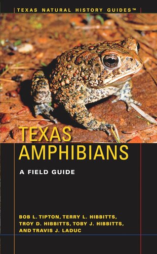 Texas Amphibians A Field Guide Bob L Tipton Terry L Hibbitts Troy D Hibbitts Toby J Hibbitts Travis J Laduc