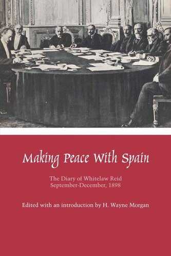 Making Peace With Spain The Diary Of Whitelaw Reid Septemberdecember 1898 Whitelaw Reid Editor H Wayne Morgan Editor