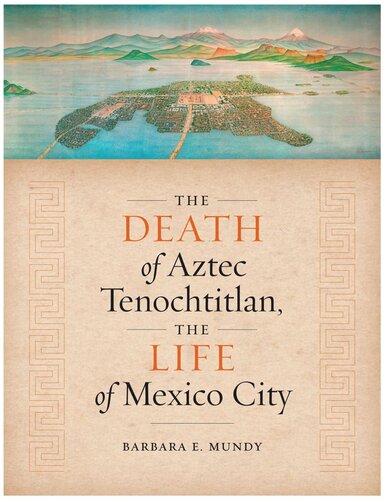 The Death Of Aztec Tenochtitlan The Life Of Mexico City Barbara E Mundy