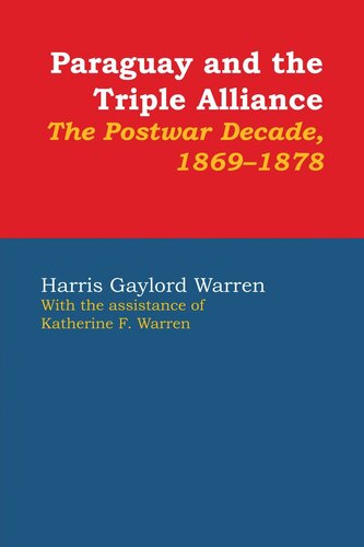 Paraguay And The Triple Alliance The Postwar Decade 18691878 Harris Gaylord Warren Katherine F Warren