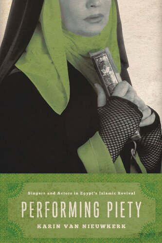 Performing Piety Singers And Actors In Egypts Islamic Revival Karin Van Nieuwkerk